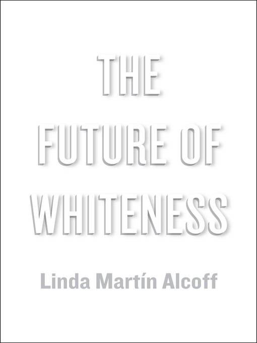 Title details for The Future of Whiteness by Linda Martín Alcoff - Available